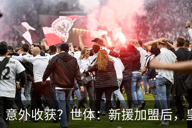 意外收获？世体：新援加盟后，皇马将从7月1日起获得FIFA补偿金