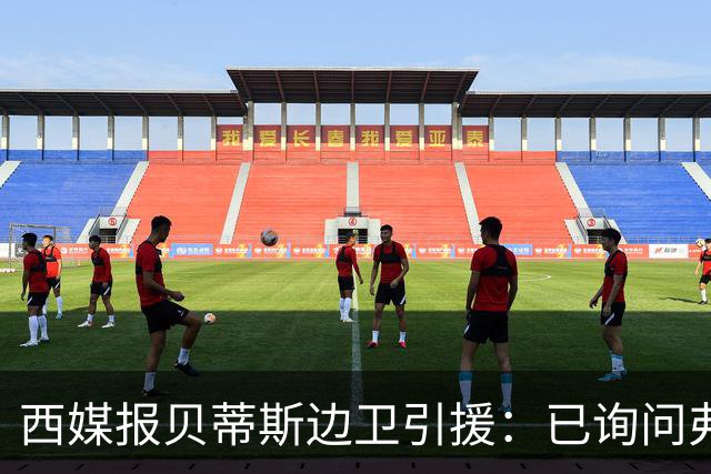 西媒报贝蒂斯边卫引援：已询问弗兰·加西亚情况，持续关注中